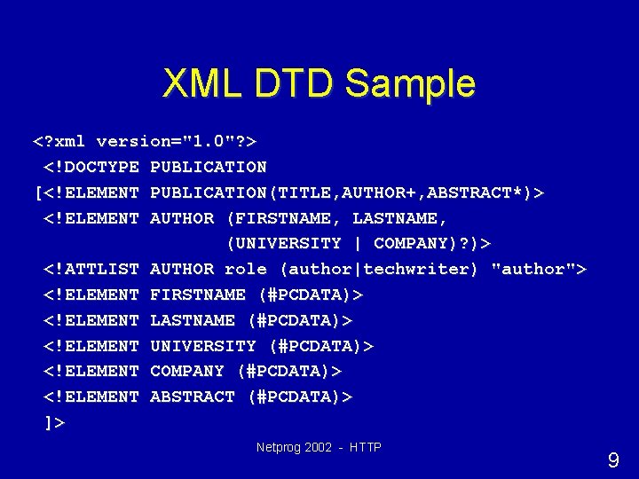 XML DTD Sample <? xml version="1. 0"? > <!DOCTYPE PUBLICATION [<!ELEMENT PUBLICATION(TITLE, AUTHOR+, ABSTRACT*)>