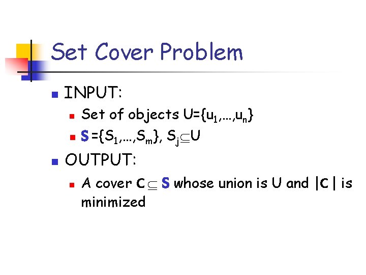 Set Cover Problem n INPUT: n n n Set of objects U={u 1, …,