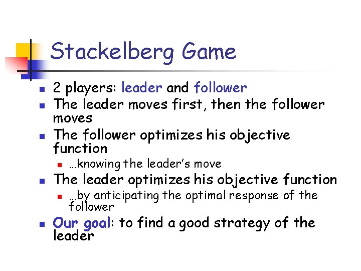 Stackelberg Game n n n 2 players: leader and follower The leader moves first,