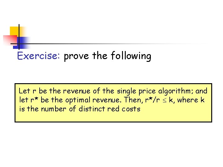 Exercise: prove the following Let r be the revenue of the single price algorithm;