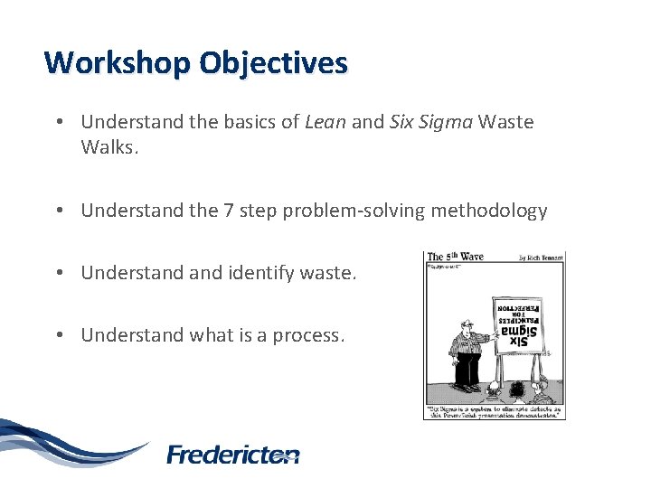 Workshop Objectives • Understand the basics of Lean and Six Sigma Waste Walks. •