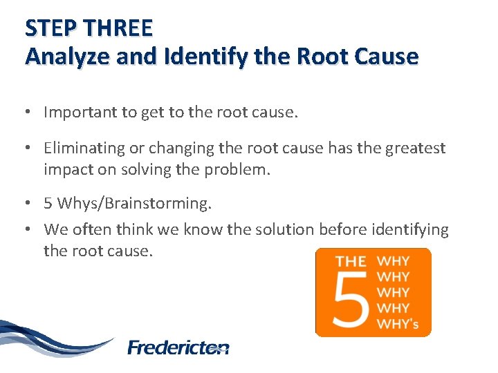 STEP THREE Analyze and Identify the Root Cause • Important to get to the