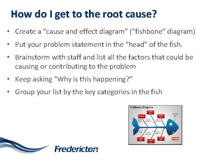 How do I get to the root cause? • Create a “cause and effect