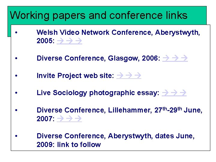 Working papers and conference links • Welsh Video Network Conference, Aberystwyth, 2005: • Diverse