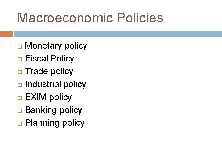 Macroeconomic Policies Monetary policy Fiscal Policy Trade policy Industrial policy EXIM policy Banking policy