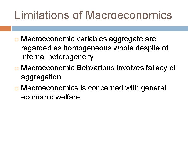 Limitations of Macroeconomics Macroeconomic variables aggregate are regarded as homogeneous whole despite of internal