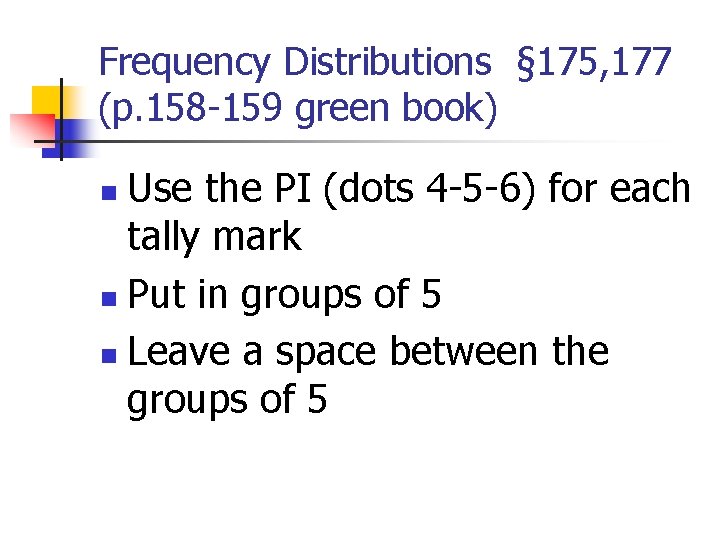 Frequency Distributions § 175, 177 (p. 158 -159 green book) Use the PI (dots