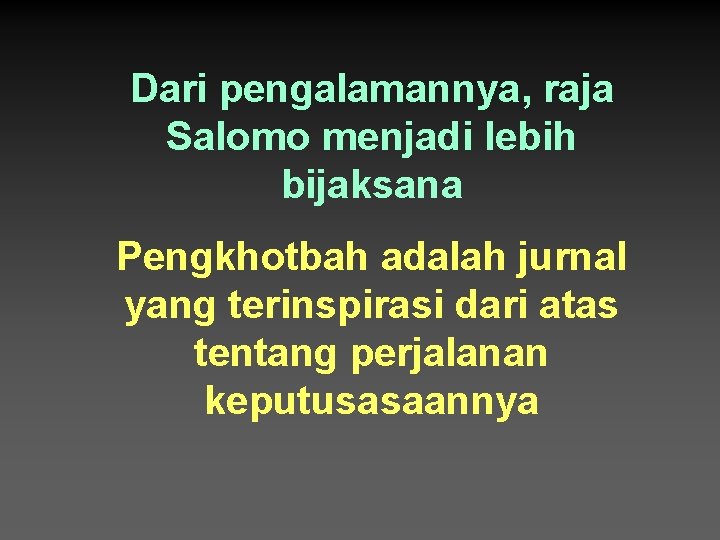 Dari pengalamannya, raja Salomo menjadi lebih bijaksana Pengkhotbah adalah jurnal yang terinspirasi dari atas