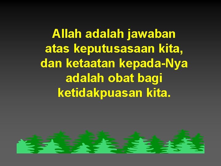 Allah adalah jawaban atas keputusasaan kita, dan ketaatan kepada-Nya adalah obat bagi ketidakpuasan kita.