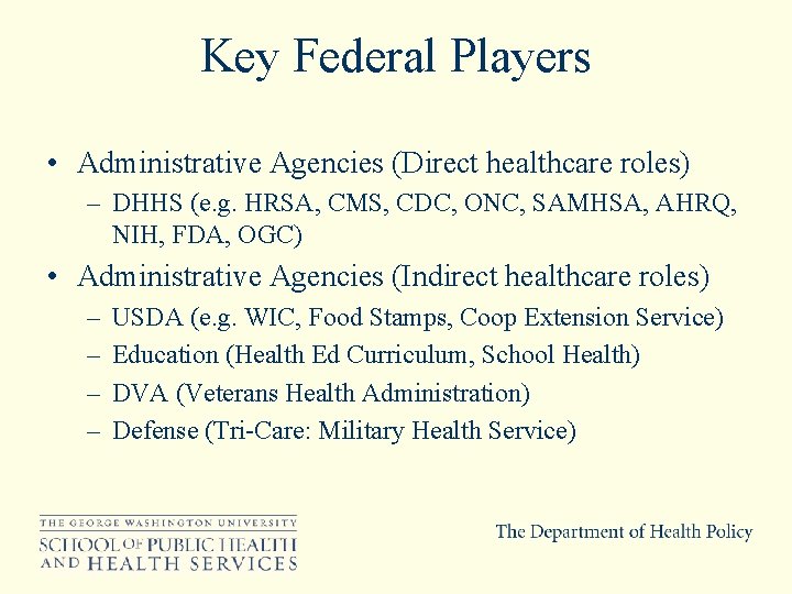 Key Federal Players • Administrative Agencies (Direct healthcare roles) – DHHS (e. g. HRSA,