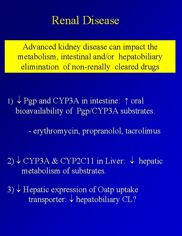 Renal Disease Advanced kidney disease can impact the metabolism, intestinal and/or hepatobiliary elimination of