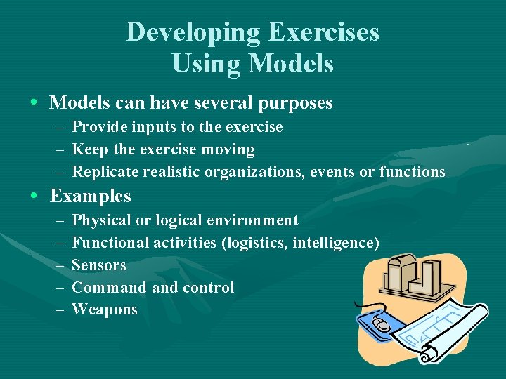 Developing Exercises Using Models • Models can have several purposes – – – Provide