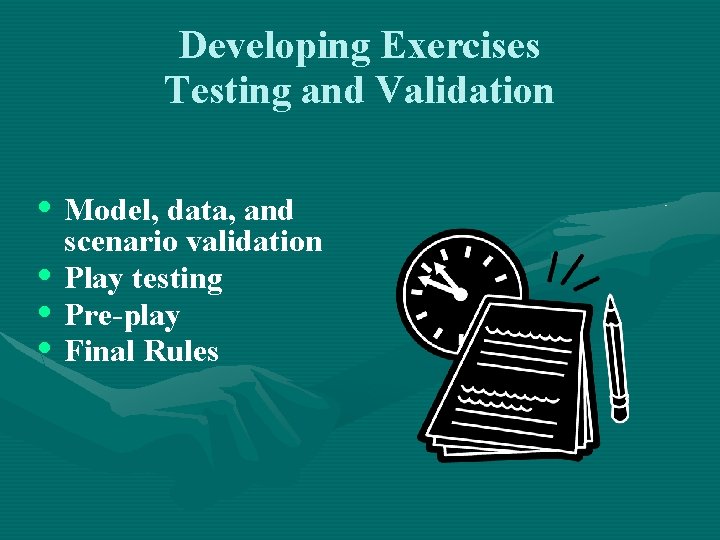 Developing Exercises Testing and Validation • Model, data, and • • • scenario validation