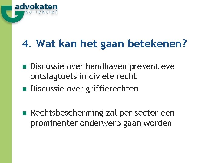 4. Wat kan het gaan betekenen? n n n Discussie over handhaven preventieve ontslagtoets