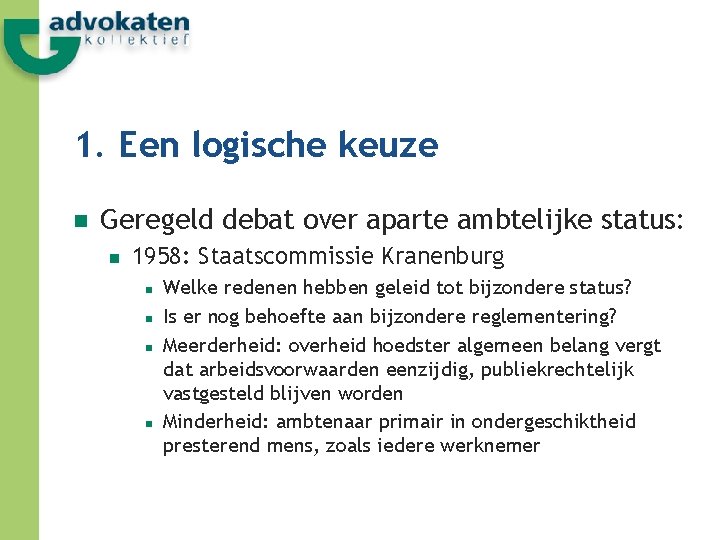1. Een logische keuze n Geregeld debat over aparte ambtelijke status: n 1958: Staatscommissie