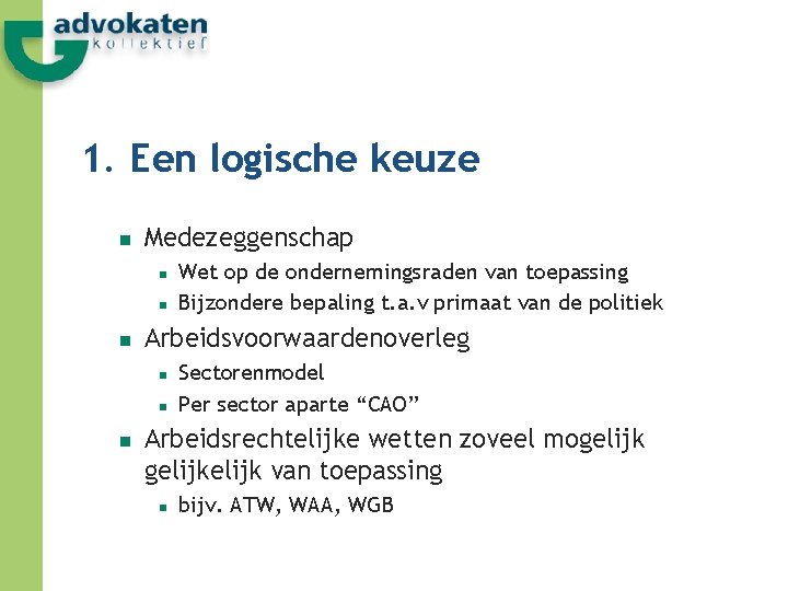 1. Een logische keuze n Medezeggenschap n n n Arbeidsvoorwaardenoverleg n n n Wet