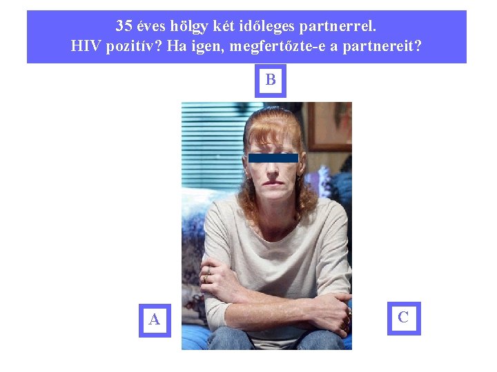 35 éves hölgy két időleges partnerrel. HIV pozitív? Ha igen, megfertőzte-e a partnereit? B