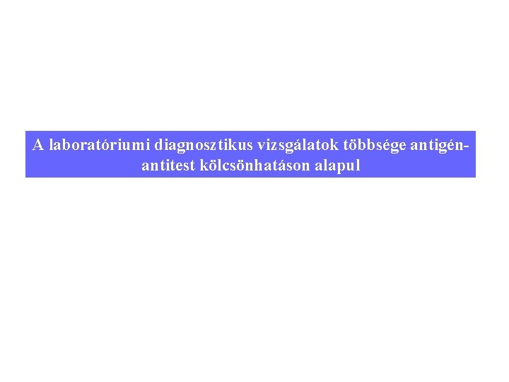 A laboratóriumi diagnosztikus vizsgálatok többsége antigénantitest kölcsönhatáson alapul 2 