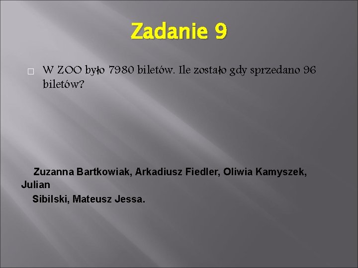 Zadanie 9 � W ZOO było 7980 biletów. Ile zostało gdy sprzedano 96 biletów?