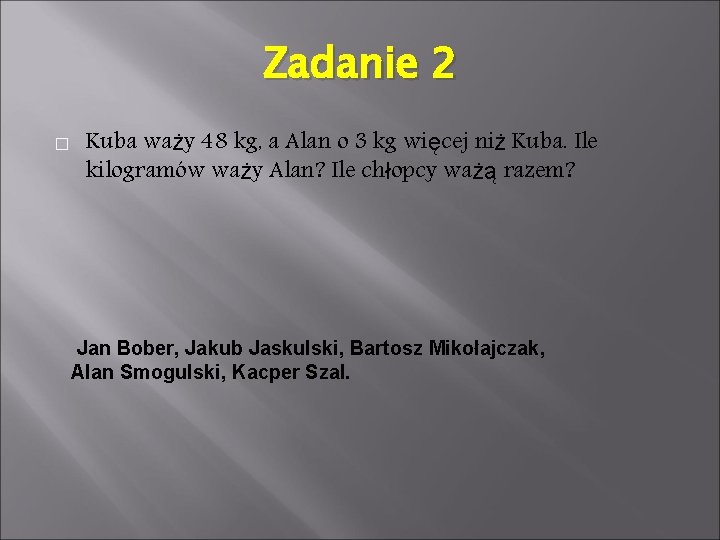 Zadanie 2 � Kuba waży 48 kg, a Alan o 3 kg więcej niż