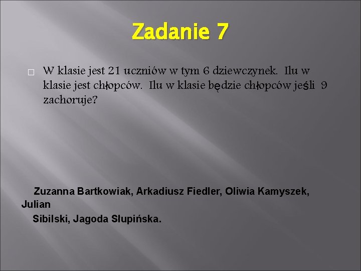 Zadanie 7 � W klasie jest 21 uczniów w tym 6 dziewczynek. Ilu w