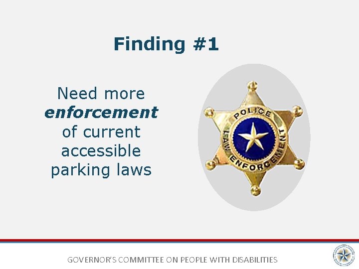 Finding #1 Need more enforcement of current accessible parking laws GOVERNOR’S COMMITTEE ON PEOPLE