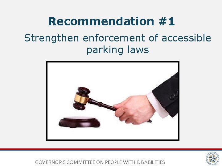 Recommendation #1 Strengthen enforcement of accessible parking laws GOVERNOR’S COMMITTEE ON PEOPLE WITH DISABILITIES