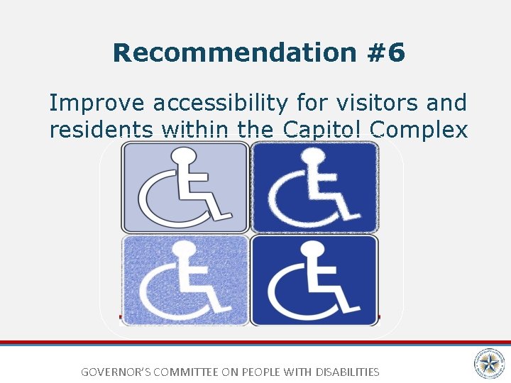 Recommendation #6 Improve accessibility for visitors and residents within the Capitol Complex GOVERNOR’S COMMITTEE