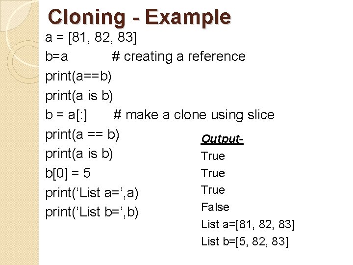 Cloning - Example a = [81, 82, 83] b=a # creating a reference print(a==b)