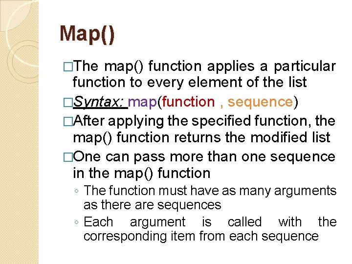 Map() �The map() function applies a particular function to every element of the list