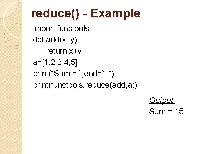 reduce() - Example import functools def add(x, y): return x+y a=[1, 2, 3, 4,