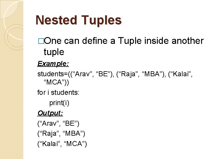 Nested Tuples �One can define a Tuple inside another tuple Example: students=((“Arav”, “BE”), (“Raja”,