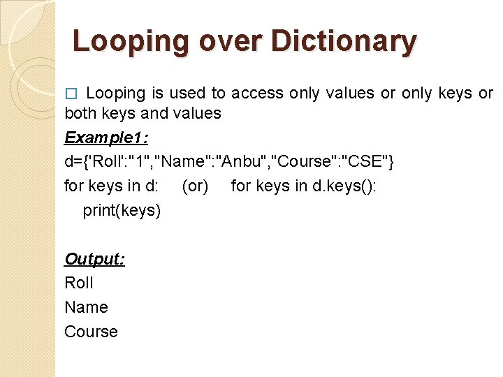 Looping over Dictionary Looping is used to access only values or only keys or