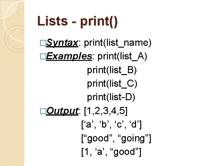 Lists - print() �Syntax: print(list_name) �Examples: print(list_A) print(list_B) print(list_C) print(list-D) �Output: [1, 2, 3,