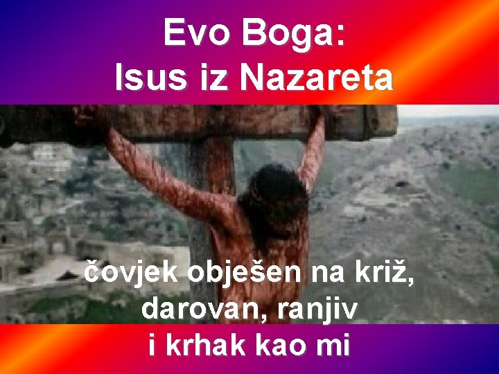 Evo Boga: Isus iz Nazareta čovjek obješen na križ, darovan, ranjiv i krhak kao