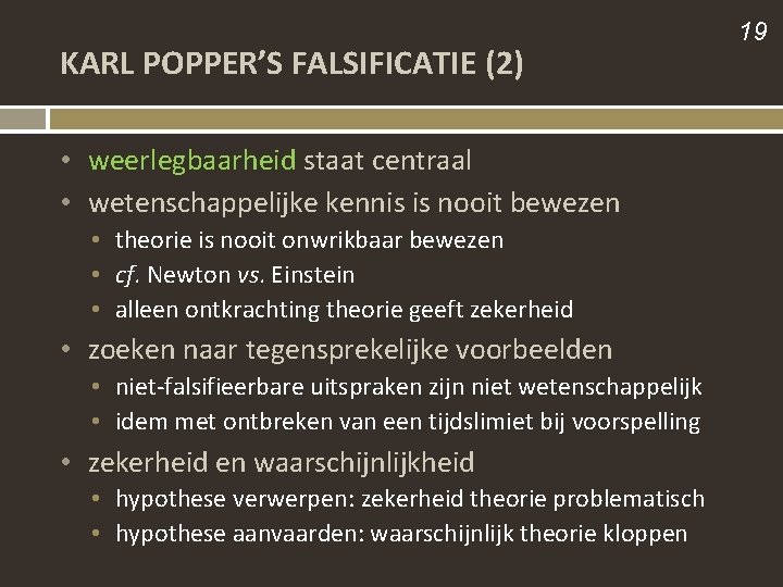 KARL POPPER’S FALSIFICATIE (2) • weerlegbaarheid staat centraal • wetenschappelijke kennis is nooit bewezen