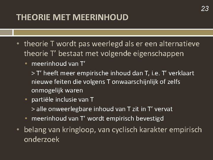 THEORIE MET MEERINHOUD 23 • theorie T wordt pas weerlegd als er een alternatieve