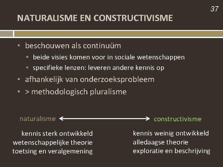 NATURALISME EN CONSTRUCTIVISME 37 • beschouwen als continuüm • beide visies komen voor in