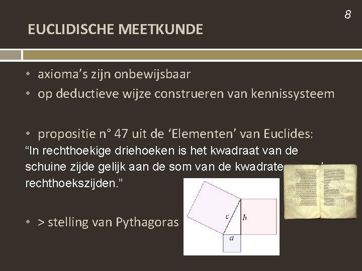 EUCLIDISCHE MEETKUNDE • axioma’s zijn onbewijsbaar • op deductieve wijze construeren van kennissysteem •