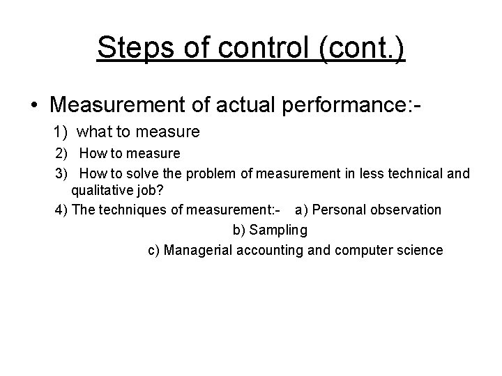 Steps of control (cont. ) • Measurement of actual performance: 1) what to measure