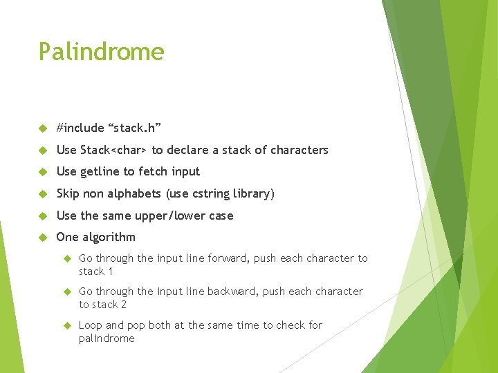 Palindrome #include “stack. h” Use Stack<char> to declare a stack of characters Use getline
