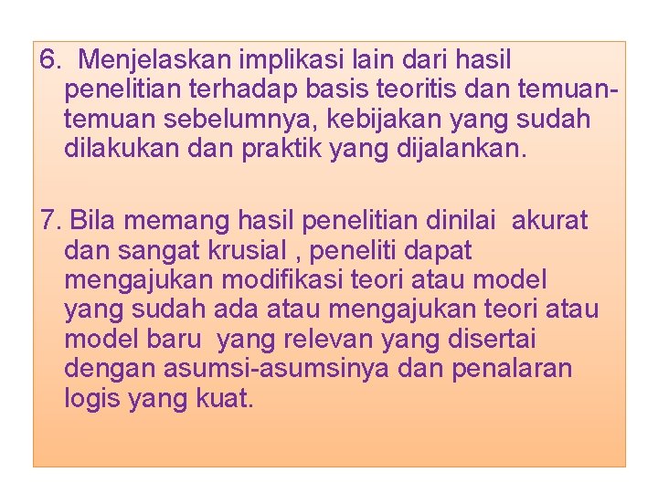 6. Menjelaskan implikasi lain dari hasil penelitian terhadap basis teoritis dan temuan sebelumnya, kebijakan