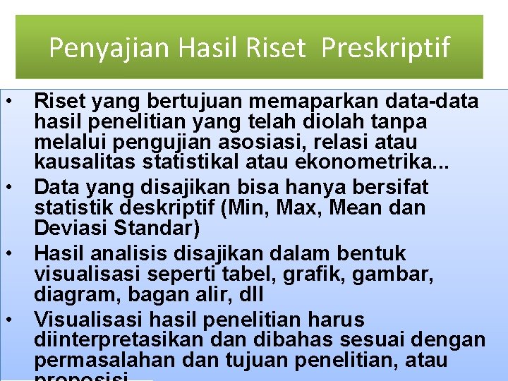 Penyajian Hasil Riset Preskriptif • Riset yang bertujuan memaparkan data-data hasil penelitian yang telah