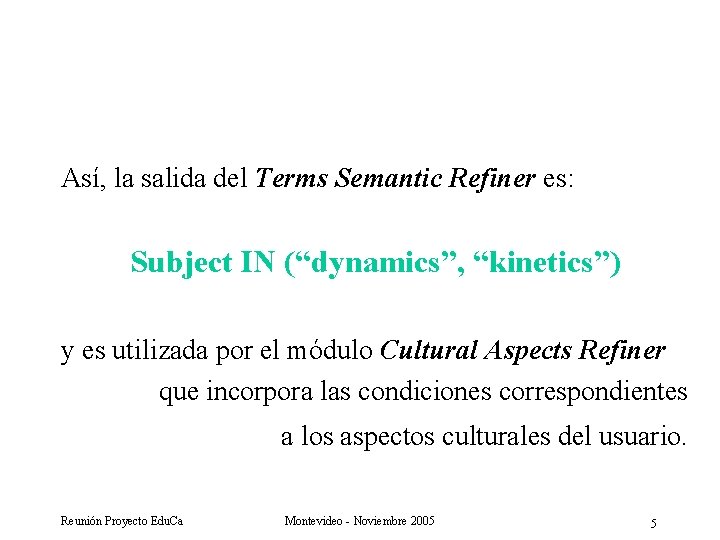 Así, la salida del Terms Semantic Refiner es: Subject IN (“dynamics”, “kinetics”) y es