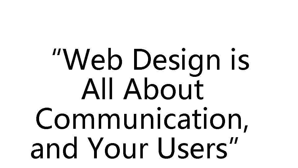 “Web Design is All About Communication, and Your Users” 