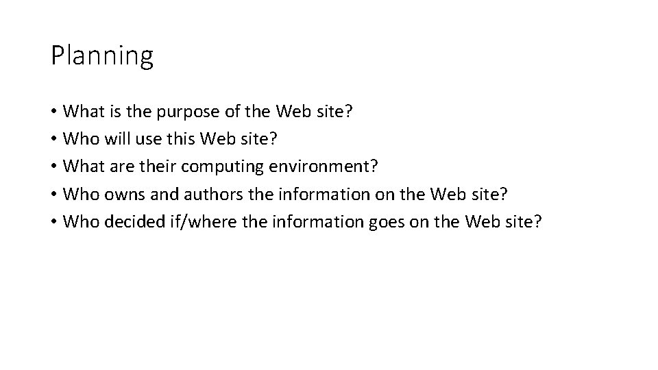 Planning • What is the purpose of the Web site? • Who will use