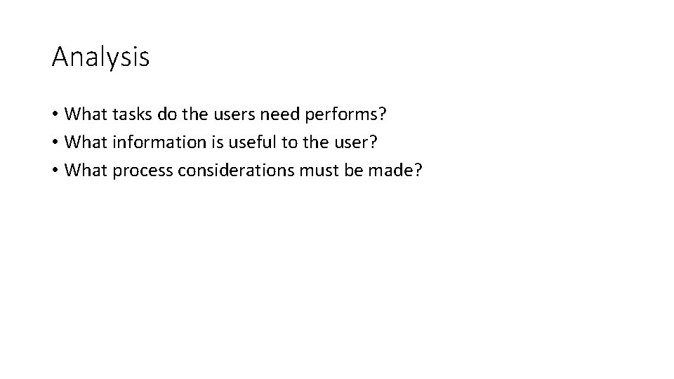 Analysis • What tasks do the users need performs? • What information is useful