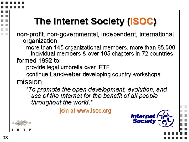 The Internet Society (ISOC) non-profit, non-governmental, independent, international organization more than 145 organizational members,