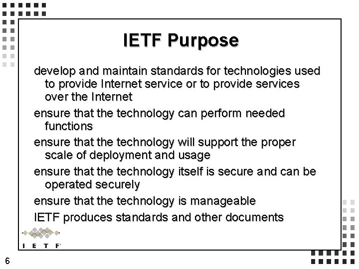 IETF Purpose develop and maintain standards for technologies used to provide Internet service or