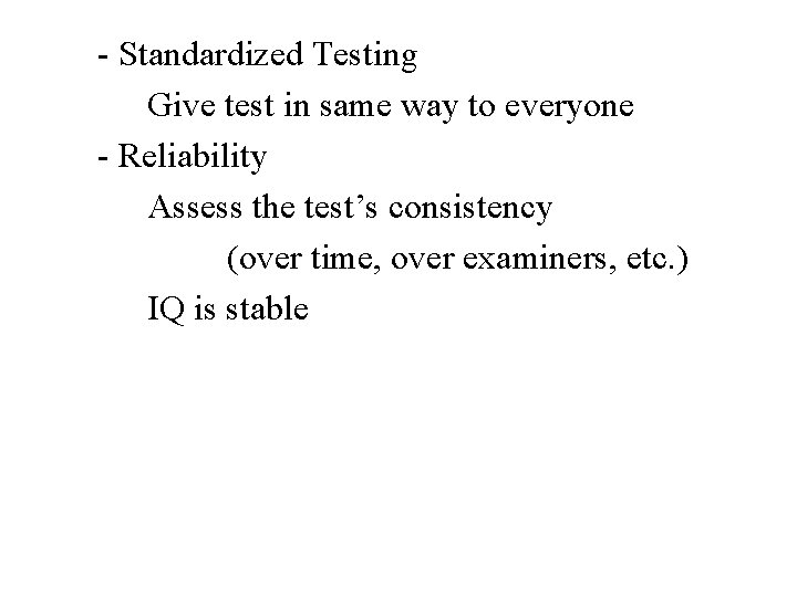 - Standardized Testing Give test in same way to everyone - Reliability Assess the